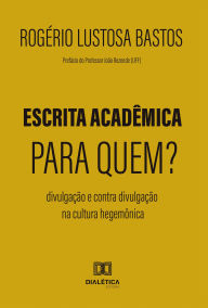 Title: Escrita acadêmica para quem?: divulgação e contra divulgação na cultura hegemônica, Author: ROGERIO LUSTOSA BASTOS