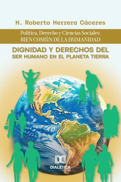 Dignidad y Derechos del Ser Humano en el Planeta Tierra: Polï¿½tica, Derecho y Ciencias Sociales: bien comï¿½n de la humanidad