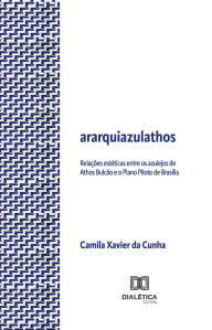 Title: Ararquiazulathos: relações estéticas entre os azulejos de Athos Bulcão e o Plano Piloto de Brasília, Author: Camila Xavier da Cunha