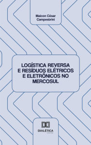 Title: Logística Reversa e Resíduos Elétricos e Eletrônicos no Mercosul, Author: Maicon César Campestrini