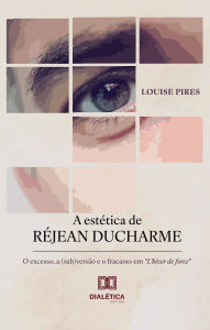 Title: A estética de Réjean Ducharme: o excesso, a (sub)versão e o fracasso em 