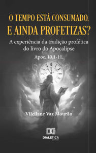 Title: O tempo está consumado, e ainda profetizas?: a experiência da tradição profética do livro do Apocalipse Apoc. 10,1-11., Author: Vilcilane Vaz Mourão