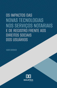 Title: Os Impactos das Novas Tecnologias nos Serviços Notariais e de Registro Frente aos Direitos Sociais dos Usuários, Author: Igor Borher