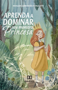 Title: Aprenda como dominar seu monstro, Princesa!, Author: Nivalda Guimarães Torquetti