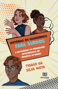 Title: Histórias em Quadrinhos para Surdos: A importância do personagem representativo no processo de ensino, Author: Thiago da Silva Mota