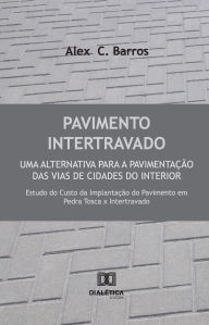 Title: Pavimento Intertravado: Uma alternativa para a pavimentação das vias de cidades do interior: Estudo do custo da implantação do pavimento em pedra tosca x intertravado, Author: Alex  C. Barros