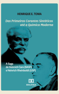 Title: Dos Primeiros Corantes Sintéticos até a Química Moderna: A Saga de Heinrich Caro (BASF) e Heinrich Rheinboldt (USP), Author: HENRIQUE E. TOMA