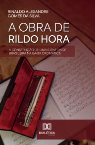 Title: A Obra de Rildo Hora: A Construção de uma Identidade Brasileira na Gaita Cromática, Author: RINALDO ALEXANDRE GOMES DA SILVA
