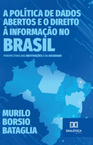 Title: A Política de Dados Abertos e o Direito à Informação no Brasil: perspectivas das instituições e da sociedade, Author: Murilo Borsio Bataglia