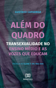Title: Além do Quadro: Transexualidade no Ensino Médio e as Vozes que Educam, Author: Gustavo Caparroz