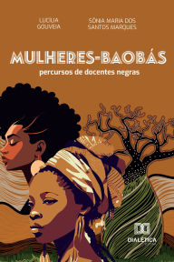Title: Mulheres-Baobás: percursos de docentes negras, Author: Lucília Gouveia