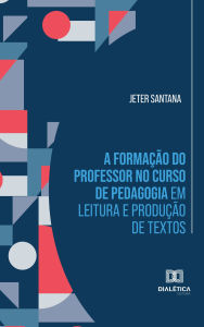 Title: A formação do professor no curso de Pedagogia em leitura e produção de textos, Author: Jeter Santana