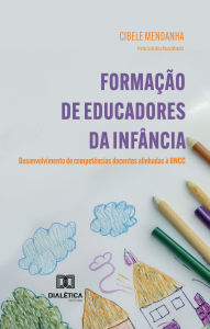 Title: Formação de Educadores da Infância: desenvolvimento de competências docentes alinhadas à BNCC, Author: Cibele Mendanha