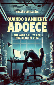 Title: Quando o Ambiente Adoece: Burnout e a luta por qualidade de vida, Author: Abraão Guimarães