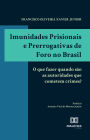 Imunidades Prisionais e Prerrogativas de Foro no Brasil: o que fazer quando são as autoridades que cometem crimes?