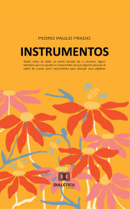 Title: Instrumentos: Desde antes da idade da pedra lascada até o presente, alguns exemplos que nos ajudam a compreender por que algumas pessoas se valem de outras como instrumentos para alcançar seus objetivos, Author: PEDRO PAULO PRADO