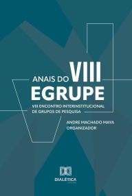 Title: Anais do VIII EGRUPE: VIII Encontro Interinstitucional de Grupos de Pesquisa, Author: Andre Machado Maya