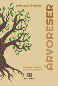 Title: ÁrvoreSer: Reflexões filosóficas sobre a vida humana, Author: Alexsandro Benjamim
