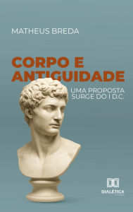 Title: Corpo e Antiguidade: Uma proposta surge do I d.C., Author: Matheus Breda
