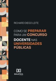 Title: Como se Preparar para um Concurso Docente nas Universidades Públicas, Author: Richard Diego Leite
