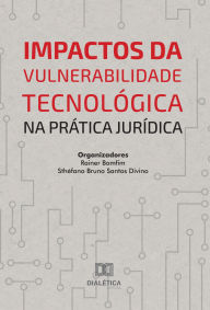 Title: Impactos da Vulnerabilidade Tecnológica na Prática Jurídica, Author: Rainer Bomfim