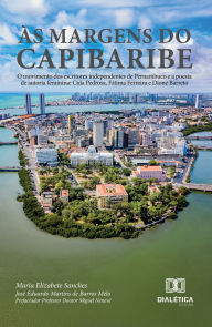 Title: Às margens do Capibaribe: O movimento dos escritores independentes de Pernambuco e a poesia de autoria feminina: Cida Pedrosa, Fátima Ferreira e Dione Barreto, Author: José Eduardo Martins de Barros Melo