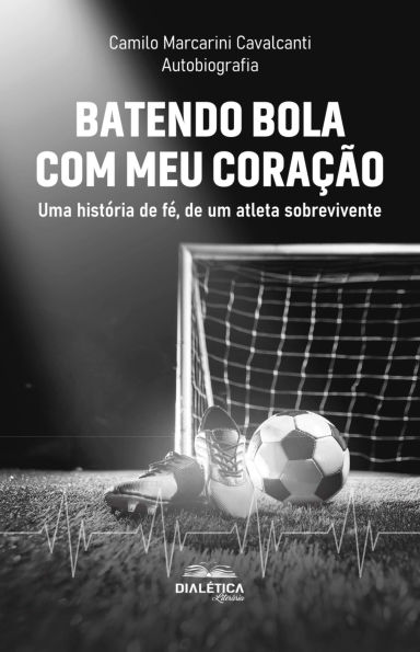 Batendo bola com meu coração: uma história de fé, de um atleta sobrevivente