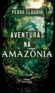 Title: Aventuras na Amazônia, Author: Pedro Cláudio