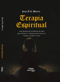 Title: Terapia Espiritual: uma purificação no labirinto da alma para alcançar a redenção interior dos seus traumas, pecados e vícios, Author: João P. S. Motta