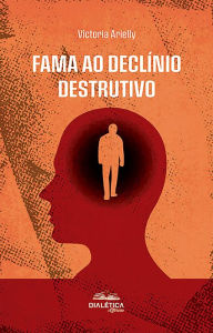 Title: Fama ao Declínio Destrutivo, Author: Vitória Arieli Ferreira Silva