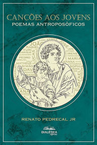 Title: Canções aos Jovens: Poemas antroposóficos, Author: Renato Coelho Pedrecal Júnior