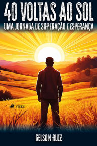 Title: 40 voltas ao sol: Uma jornada de superação e esperança, Author: Gelson Ruiz