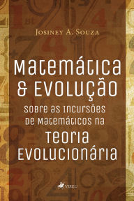 Title: Matemática & Evolução: Sobre as Incursões de Matemáticos na Teoria Evolucionária, Author: Josiney A. Souza