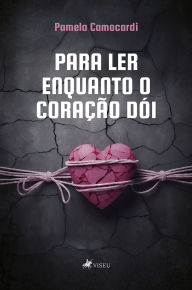 Title: Para Ler Enquanto o Coração Dói, Author: Pamela Comocardi