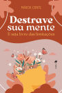 Destrave sua Mente: E Seja Livre das Limitações