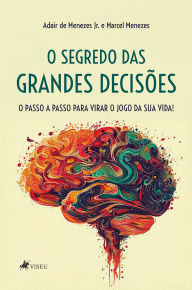 Title: O Segredo das Grandes Decisões: O Passo a Passo para Virar o Jogo da Sua Vida!, Author: Adair de Menezes Jr.