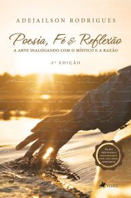 Title: Poesia, Fé e Reflexão: A arte dialogando com o místico e a razão, Author: Adejailson Rodrigues