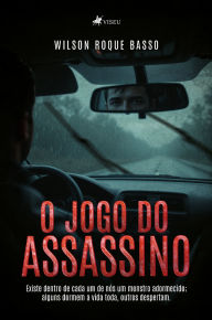 Title: O jogo do assassino: Existe dentro de cada um de nós um monstro adormecido; alguns dormem a vida toda, outros despertam, Author: Wilson Roque Basso