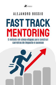 Title: Fast Track Mentoring: O método em cinco etapas para construir carreiras de impacto e sucesso, Author: Alejandro Bossio