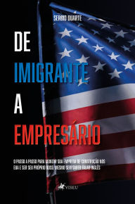 Title: De Imigrante a Empresário: O passo a passo para montar sua empresa de construção nos EUA e ser seu próprio boss, mesmo sem saber falar inglês, Author: Sergio Duarte