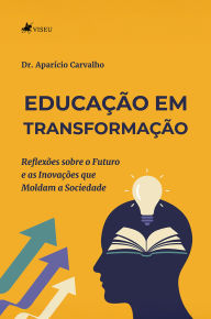 Title: Educação em Transformação: Reflexões sobre o Futuro e as Inovações que Moldam a Sociedade, Author: Dr. Aparício Carvalho