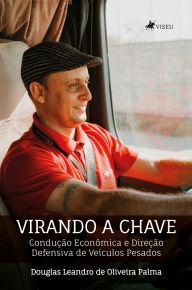 Title: Virando a Chave: Condução Econômica e Direção Defensiva de Veículos Pesados, Author: Douglas Leandro de Oliveira Palma