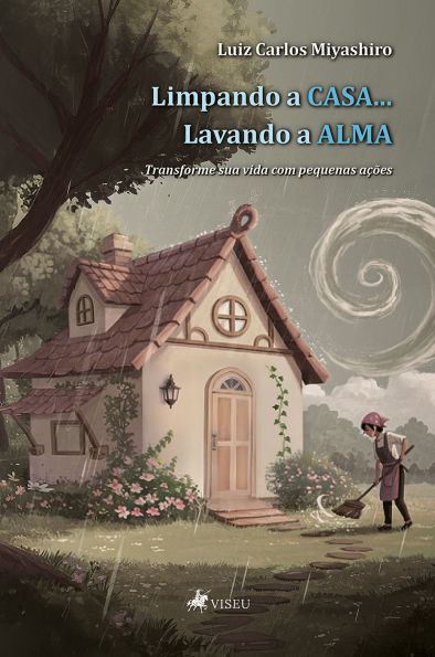 Limpando a casa... Lavando a alma: Transforme sua vida com pequenas ações