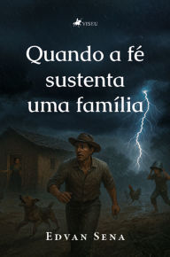 Title: Quando a fé sustenta uma família, Author: Edvan Sena
