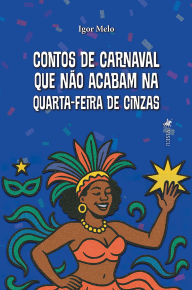 Title: Contos de carnaval que não acabam na quarta-feira de cinzas, Author: Igor Melo