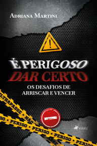Title: É perigoso dar certo: Os desafios de arriscar e vencer, Author: Adriana Martini