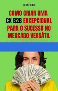 Title: Como criar uma CX B2B excepcional para o sucesso no mercado versátil, Author: Digital World