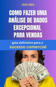 Title: Como fazer uma análise de dados excepcional para vendas - guia definitivo para o sucesso comercial, Author: Digital World