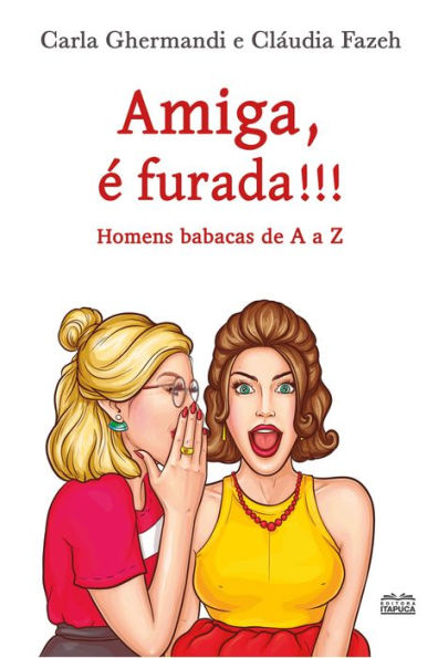 Amiga, é furada!!!: Homens babacas de A a Z