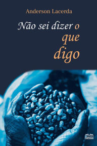 Title: Não sei dizer o que digo, Author: Anderson Lacerda